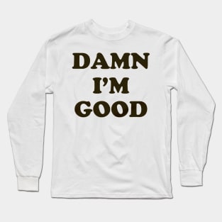 Damn I'm Good Long Sleeve T-Shirt